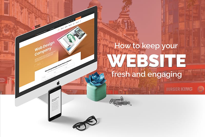 How to keep your website fresh and engaging - Leicester Websites